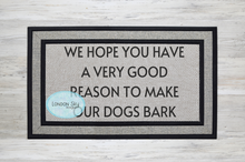 Load image into Gallery viewer, Good Reason...Dogs Bark