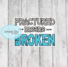 Load image into Gallery viewer, Fractured Means Broken - 2 Options